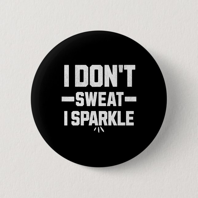 I Don’t Sweat; I Sparkle... With Effort.  2 Inch Round Button (Front)