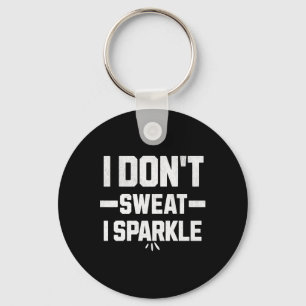 I Don’t Sweat; I Sparkle... With Effort.  Keychain