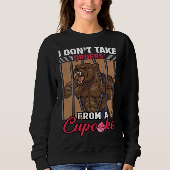 I Don t Take Orders From A Cupcake Sweatshirt (Front)
