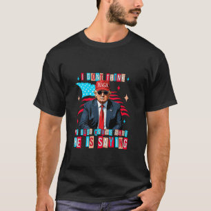 I don t thing he even knows what he is saying trum T-Shirt