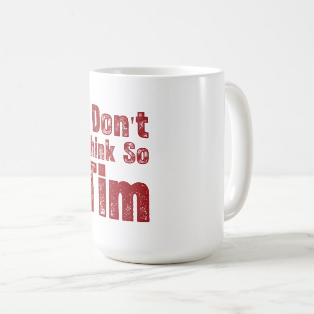 I Don’t Think So Tim Funny Sarcastic Quote Coffee Mug (Front Right)
