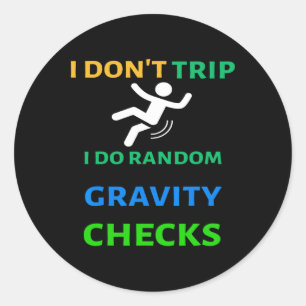 I Don&# t Trip I Do Random Gravity Checks Funny C Classic Round Sticker