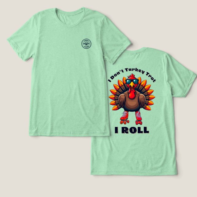 I Don’t Turkey Trot…I ROLL - back graphics Tri-Blend Shirt (Design Front & Back)