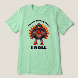 I Don’t Turkey Trot…I ROLL - back graphics Tri-Blend Shirt
