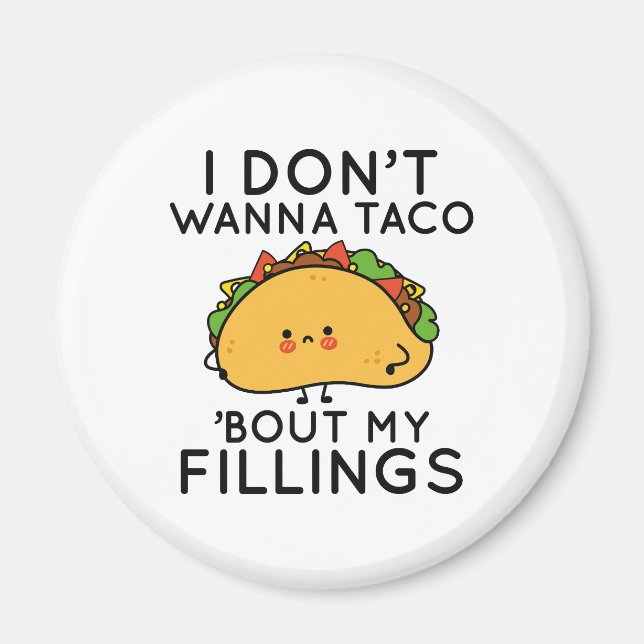 I Don’t Wanna Taco ‘Bout My Fillings Magnet (Front)