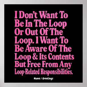 I Don’t Want to Be in The Loop or Out of The Loop  Poster