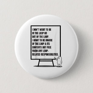 I Don’t Want To Be In The Loop Or Out Sarcastic Qu 2 Inch Round Button