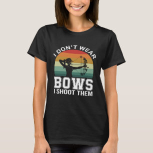 I Don t Wear Bows I Shoot Them Archery Mom Archer T-Shirt