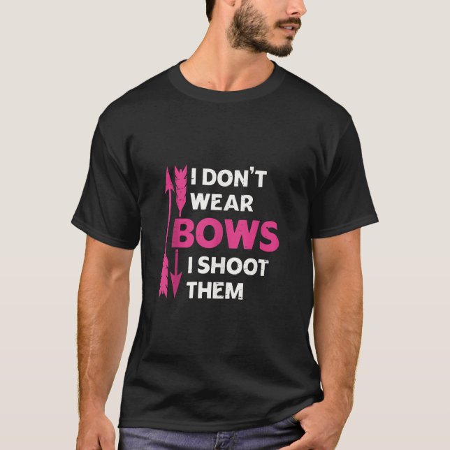 I Don t Wear Bows I Shoot Them Girls Archery Bow H T-Shirt (Front)