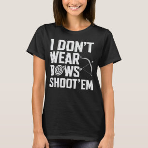 I Don’t Wear Bows Shoot ‘Em Funny Archery T-Shirt