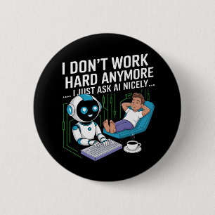 I Don’t Work Hard Anymore… I Just Ask AI Nicely 2 Inch Round Button