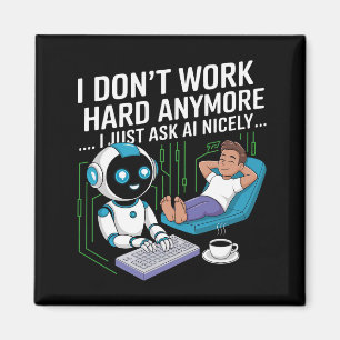 I Don’t Work Hard Anymore… I Just Ask AI Nicely Magnet
