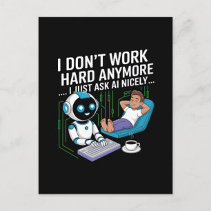 I Don’t Work Hard Anymore… I Just Ask AI Nicely Postcard