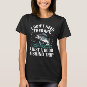 I Don’t Need Therapy, I Just Need a Good Fishing T-Shirt