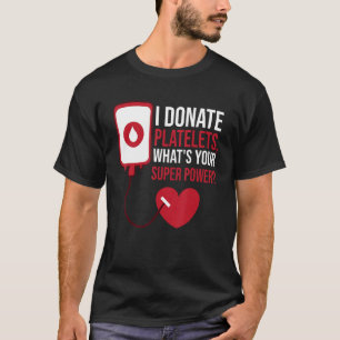 I Donate Platelets, What's Your Superpower Blood D T-Shirt