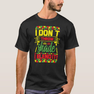 I Donit Throw Shade I Blend It Black History Month T-Shirt