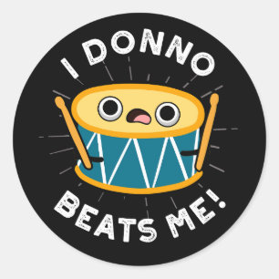 I Donno Beats Me Funny Drum Pun Dark BG Classic Round Sticker