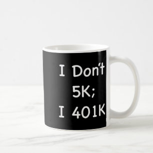I Don't 5k; I 401k Funny Retiree Coffee Mug