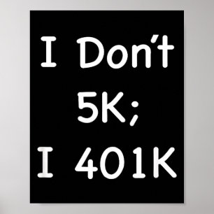 I Don't 5k; I 401k Funny Retiree Poster