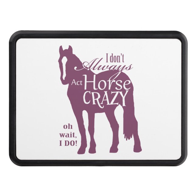 I Don't Always Act Horse Crazy Trailer Hitch Cover (Front)