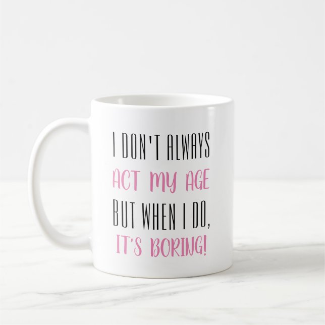 I don't always act my age... coffee mug (Left)