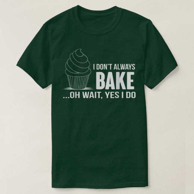 I Dont Always Bake Funny BakingCupcake Cooking Tee (Design Front)