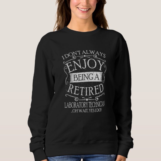 I Dont Always Being a Retired Laboratory Technicia Sweatshirt (Front)