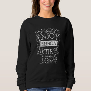 I Dont Always Being a Retired Physician Doctor  MD Sweatshirt