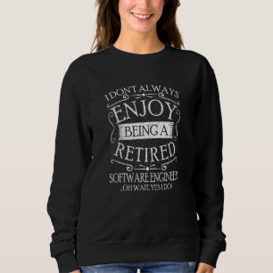 I Dont Always Being a Retired Software Engineer De Sweatshirt