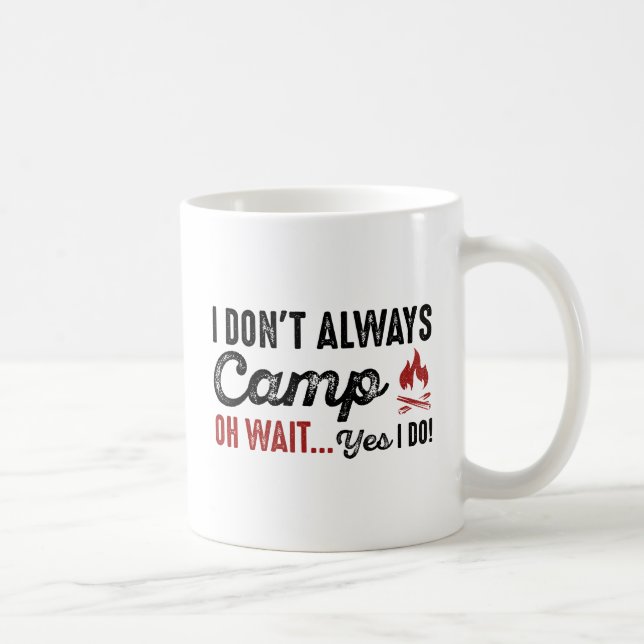 I Don't Always Camp. Oh Wait... Yes I Do! Coffee Mug (Right)