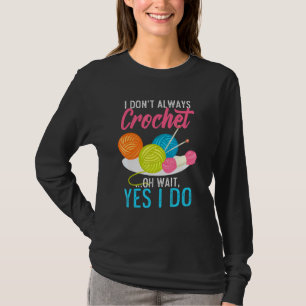 I Dont Always Crochet Oh Wait Yes I Do Knit Knitte T-Shirt