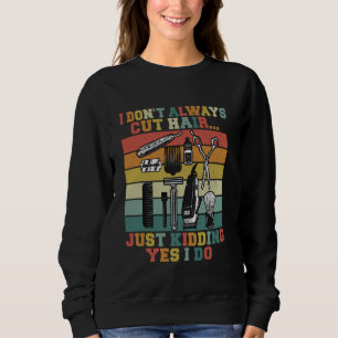 I Don't Always Cut Hair Just Kidding Yes I Do Barb Sweatshirt