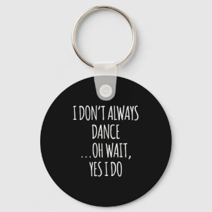 I Don't Always Dance Oh Wait - Cute Dancer Long Sl Keychain