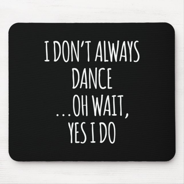 I Don't Always Dance Oh Wait - Cute Dancer Long Sl Mouse Pad (Front)