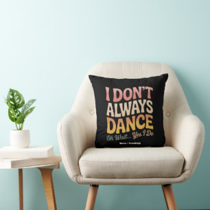 I Don't Always Dance Oh Wait Yes I Do Funny Ballet Throw Pillow