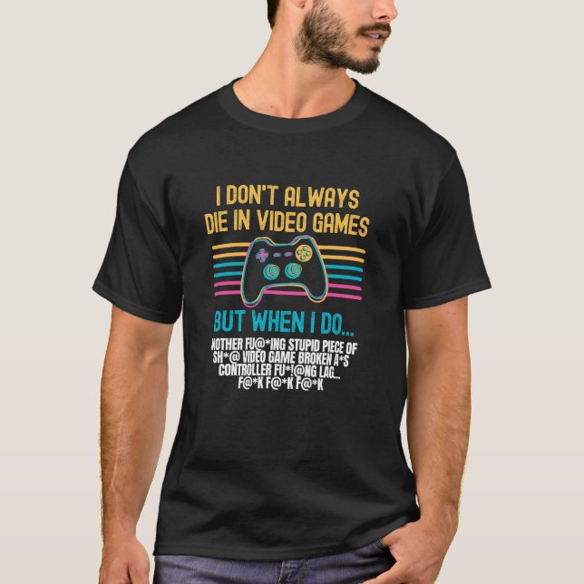 I Don't Always Die In Video Games T-Shirt (Front)