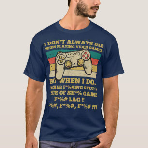 I Don't Always Die When Playing Video Games Gamer T-Shirt