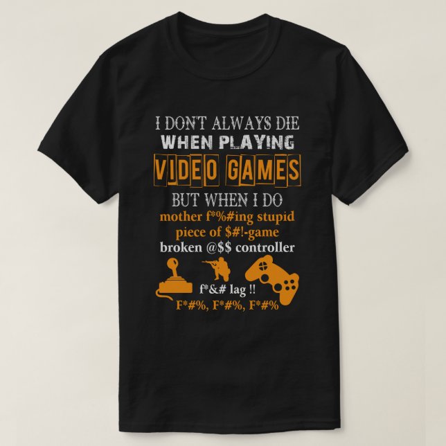 I Don't Always Die When Playing Video Games T-Shirt (Design Front)