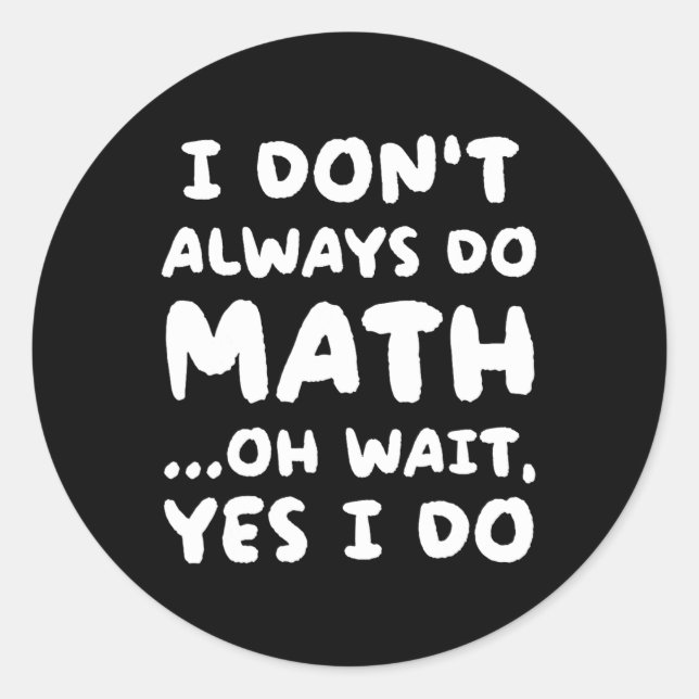 I Don't Always Do Math Funny Math Teacher Back To  Classic Round Sticker (Front)