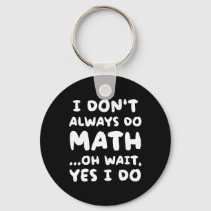 I Don't Always Do Math Funny Math Teacher Back To  Keychain