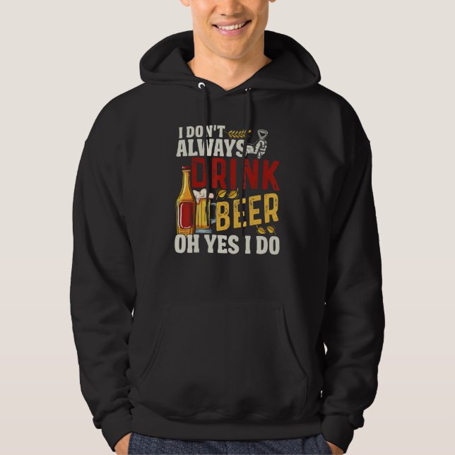 I Don't Always Drink Beer Oh Yes I Do Hoodie (Front)