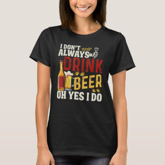 I Don't Always Drink Beer Oh Yes I Do T-Shirt
