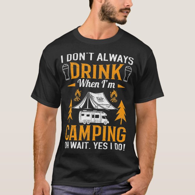 I Dont Always Drink Camping Drinking T-Shirt (Front)