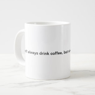 I don't always drink coffee, but when I do... Large Coffee Mug
