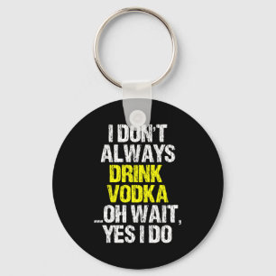 I Don't Always Drink Vodka Funny Drinking Cool Lov Keychain