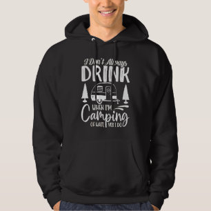 I Don't Always Drink When I'm Camping  Camping  2 Hoodie