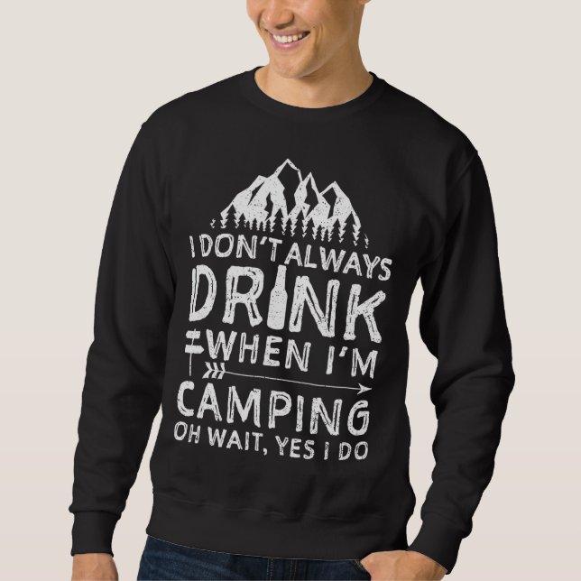 I Don't Always Drink When I'm Camping Camping Beer Sweatshirt (Front)