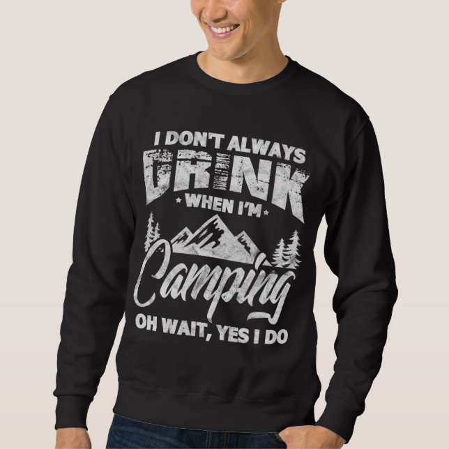 I Don't Always Drink When I'm Camping Funny Camper Sweatshirt (Front)