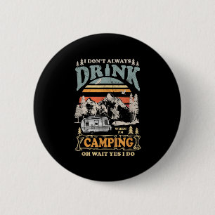 I Dont Always Drink When Im Camping Oh Wait Yes I 2 Inch Round Button