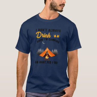 i dont always drink when im camping oh what yes bo T-Shirt